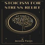 STOICISM FOR STRESS RELIEF, JEROME FERON
