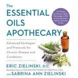 The Essential Oils Apothecary Advanced Strategies and Protocols for Chronic Disease and Conditions, Eric Zielinski, DC