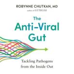 The Anti-Viral Gut Tackling Pathogens from the Inside Out, Robynne Chutkan, M.D.