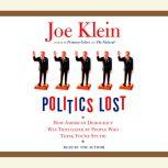 Politics Lost How American Democracy Was Trivialized By People Who Think You're Stupid, Joe Klein