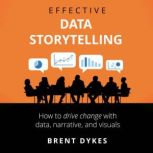 Effective Data Storytelling, Brent Dykes