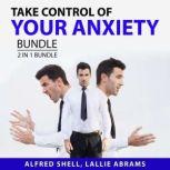 Take Control of Your Anxiety Bundle, ..., Alfred Shell