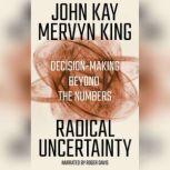 Radical Uncertainty Decision-Making Beyond the Numbers, John Kay