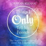 Things I Only Tell My Friends, LoriAnn Keenan