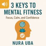 3 Keys To Mental Fitness, Nura Uba