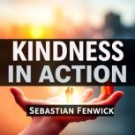 Kindness in Action Making a Real Dif..., Sebastian Fenwick
