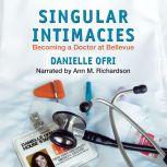 Singular Intimacies Becoming a Doctor at Bellevue, Danielle Ofri