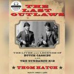 The Last Outlaws The Lives and Legends of Butch Cassidy and the Sundance Kid, Thom Hatch