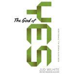 The God of Yes, Jud Wilhite