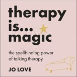 Therapy is... Magic, Jo Love