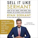 Handling an Indecisive Client: The Push, The Pull, and Persist Sales Hooks from Sell It Like Serhant, Ryan Serhant