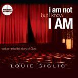 I Am Not, But I Know I Am, Louie Giglio