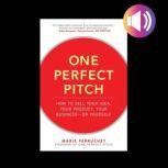 One Perfect Pitch How to Sell Your I..., Marie Perruchet