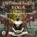 Part 4 of The Ultimate Book on Yoga How do Yoga postures work ?, Dr. King