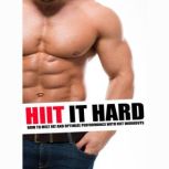 HIIT It Hard How to Melt Fat and Optimize Performance With Hiit Workouts, J. Steele