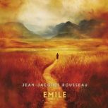Emile, Volume 1, JeanJacques Rousseau