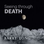 Seeing Through Death, Barry Long