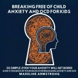 Breaking Free of Child Anxiety And OC..., Madeline Armstrong