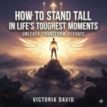 How to Stand Tall in Lifes Toughest ..., Victoria David