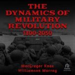 The Dynamics of Military Revolution, ..., MacGregor Knox