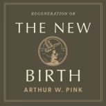 The New Birth, Arthur W. Pink