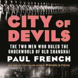 City of Devils The Two Men Who Ruled the Underworld of Old Shanghai, Paul French