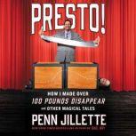 Presto!: How I Made Over 100 Pounds Disappear and Other Magical Tales, Penn Jillette