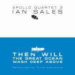 Then Will The Great Ocean Wash Deep Above: Apollo Quartet Book 3, Ian Sales