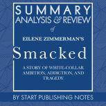 Summary, Analysis, and Review of Eilene Zimmerman's Smacked A Story of White-Collar Ambition, Addiction, and Tragedy, Start Publishing Notes