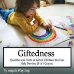 Giftedness Qualities and Traits of Gifted Children You Can Help Develop (3 in 1 Combo), Angela Wayning