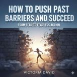 How to Push Past Barriers and Succeed..., Victoria David