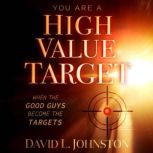 You Are a High Value Target When the Good Guys Become the Targets, David L. Johnston