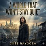 A World That Wont Stay Quiet, Jose Raygoza