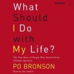 What Should I Do With My Life? The True Story of People Who Answered the Ultimate Question, Po Bronson