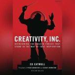 Creativity, Inc. Overcoming the Unseen Forces That Stand in the Way of True Inspiration, Ed Catmull