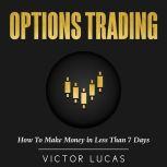 Options Trading How to Make Money in Less Than 7 Days, Victor Lucas