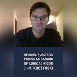 Neurotic Punctilios Posing as Canons of Logical Rigor, J.-M. Kuczynski