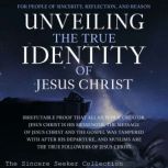 Unveiling The True Identity of Jesus ..., The Sincere Seeker Collection
