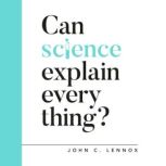Can Science Explain Everything?, John C. Lennox