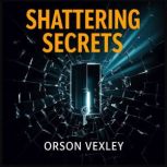 Shattering Secrets The Truth Behind ..., Orson Vexley