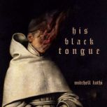 HIS BLACK TONGUE, MItchell Luthi