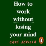 How to Work Without Losing Your Mind, Cate Sevilla