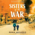 Sisters of the War Two Remarkable Tr..., Rania Abouzeid