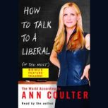 How to Talk to a Liberal (If You Must) The World According to Ann Coulter, Ann Coulter
