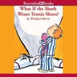 What If the Shark Wears Tennis Shoes?..., Winifred Morris