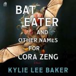 Bat Eater and Other Names for Cora Ze..., Kylie Lee Baker