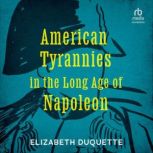 American Tyrannies in the Long Age of..., Elizabeth Duquette