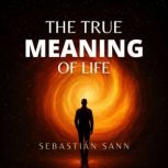 THE TRUE MEANING OF LIFE, Sebastian Sann