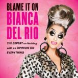 Blame It On Bianca Del Rio The Expert On Nothing With An Opinion On Everything, Bianca Del Rio