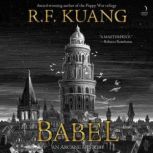 Babel Or the Necessity of Violence: An Arcane History of The Oxford Translators' Revolution, R. F. Kuang